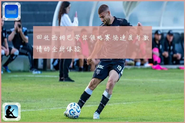 田径西姆巴带你领略赛场速度与激情的全新体验