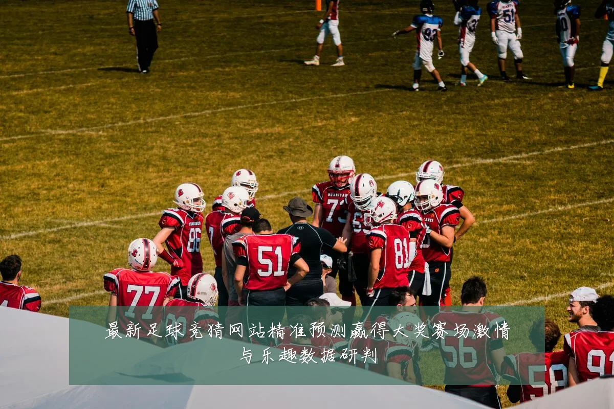 最新足球竞猜网站精准预测赢得大奖赛场激情与乐趣数据研判